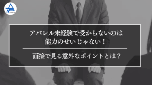 アパレル未経験で受からないのは能力のせいじゃない！面接で見る意外なポイントとは？