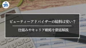 ビューティーアドバイザーの給料は安い？仕組みやキャリア戦略を徹底解説